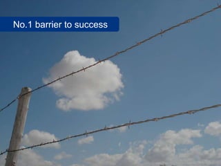 No.1 barrier to success




                          www.flickr.com/photos/myklroventine/480909595
 