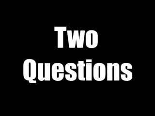 Two
Questions
 