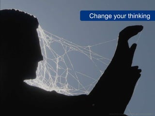 Change your thinking




      www.flickr.com/photos/oriol_gascon/2172565951
 