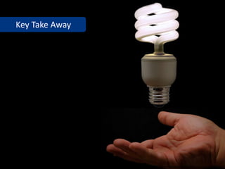 Key Take Away




                www.flickr.com/photos/jamesjordan/3026672665
 