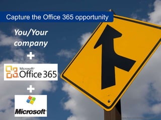 Capture the Office 365 opportunity

  You/Your
  company
      +

      +
                                     www.flickr.com/photos/xrrr/2478140383
 