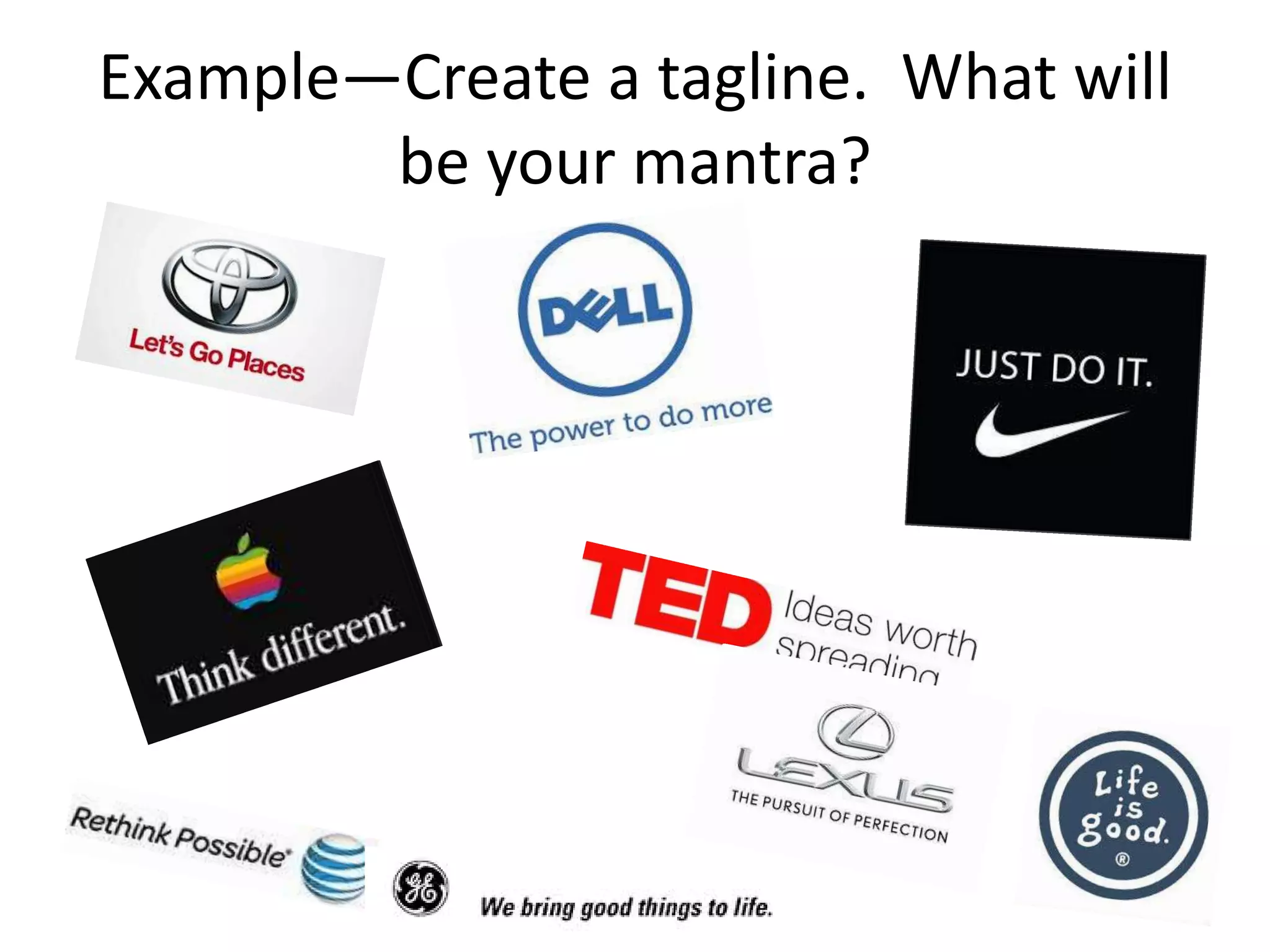 Example—Create a tagline. What will
be your mantra?

 