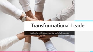 TransformationalLeader
Leadership with values, meaning and a high purpose
 