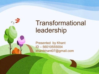 Transformational
leadership
Presented by Khant
ID – 56010555004
khantkhant07@gmail.com

 