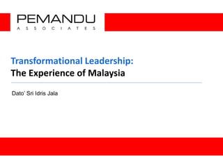 Transformational Leadership:
The Experience of Malaysia
Dato’ Sri Idris Jala
 