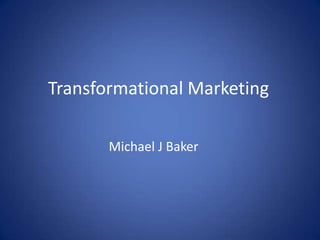 Transformational Marketing

       Michael J Baker
 