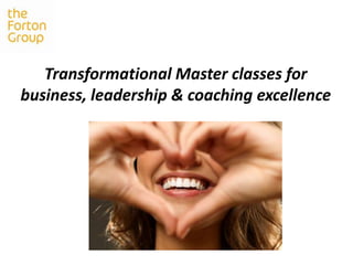 Transformational Master classes for
business, leadership & coaching excellence
 