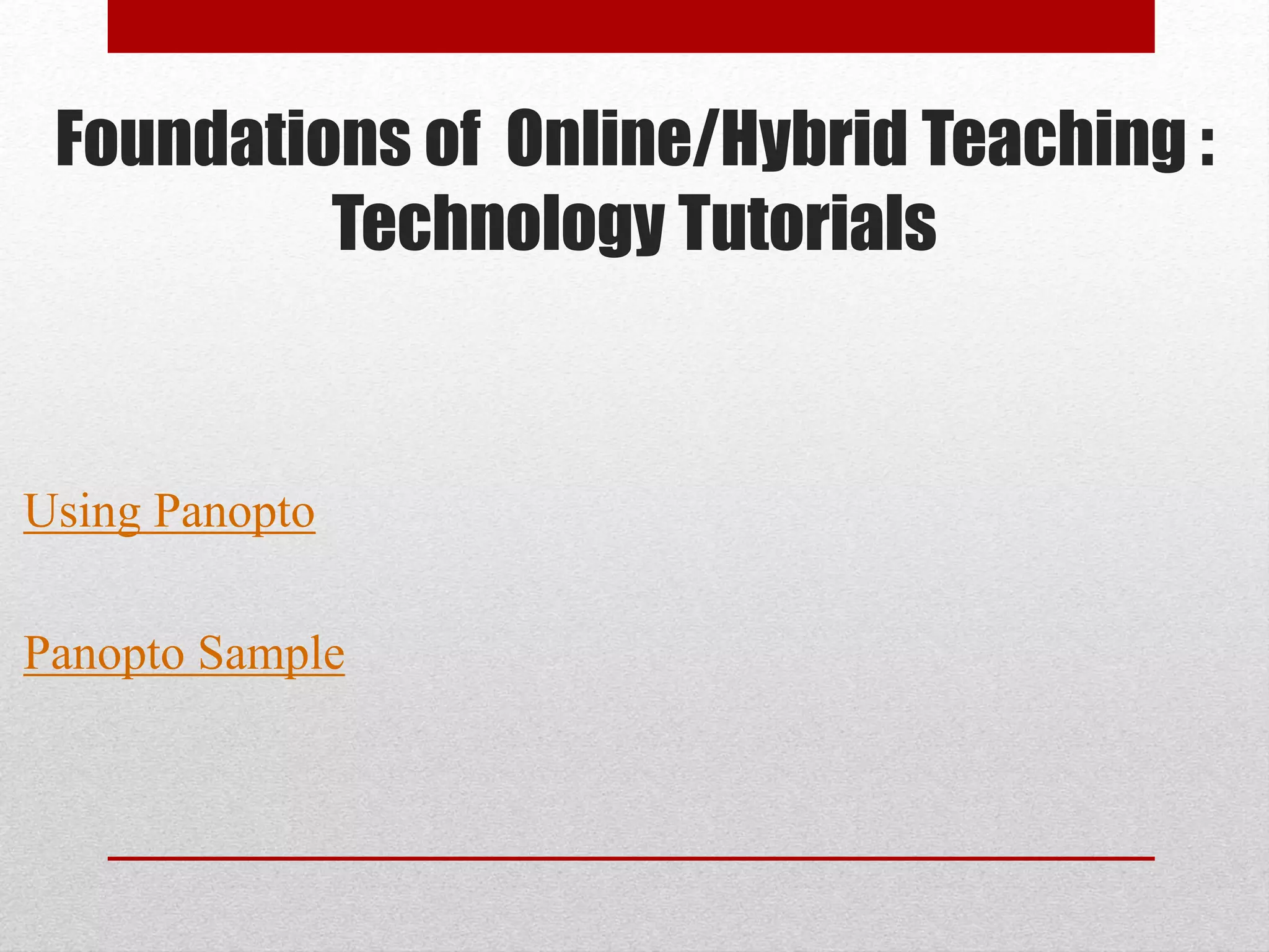 Foundations of Online/Hybrid Teaching :
Technology Tutorials
Using Panopto
Panopto Sample
 