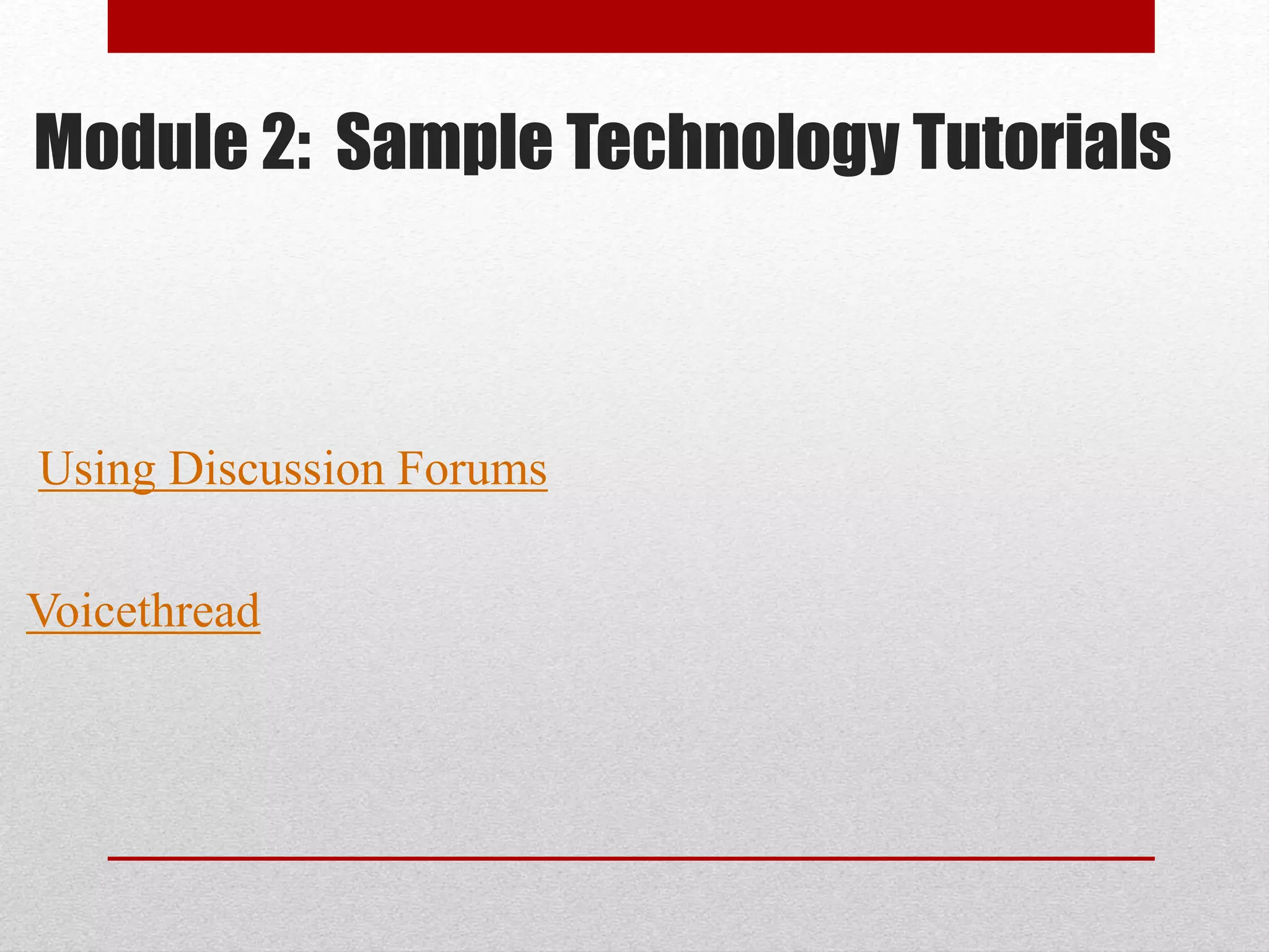 Module 2: Sample Technology Tutorials
Using Discussion Forums
Voicethread
 