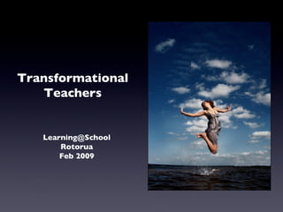 Transformational Teachers [email_address] Rotorua Feb 2009 