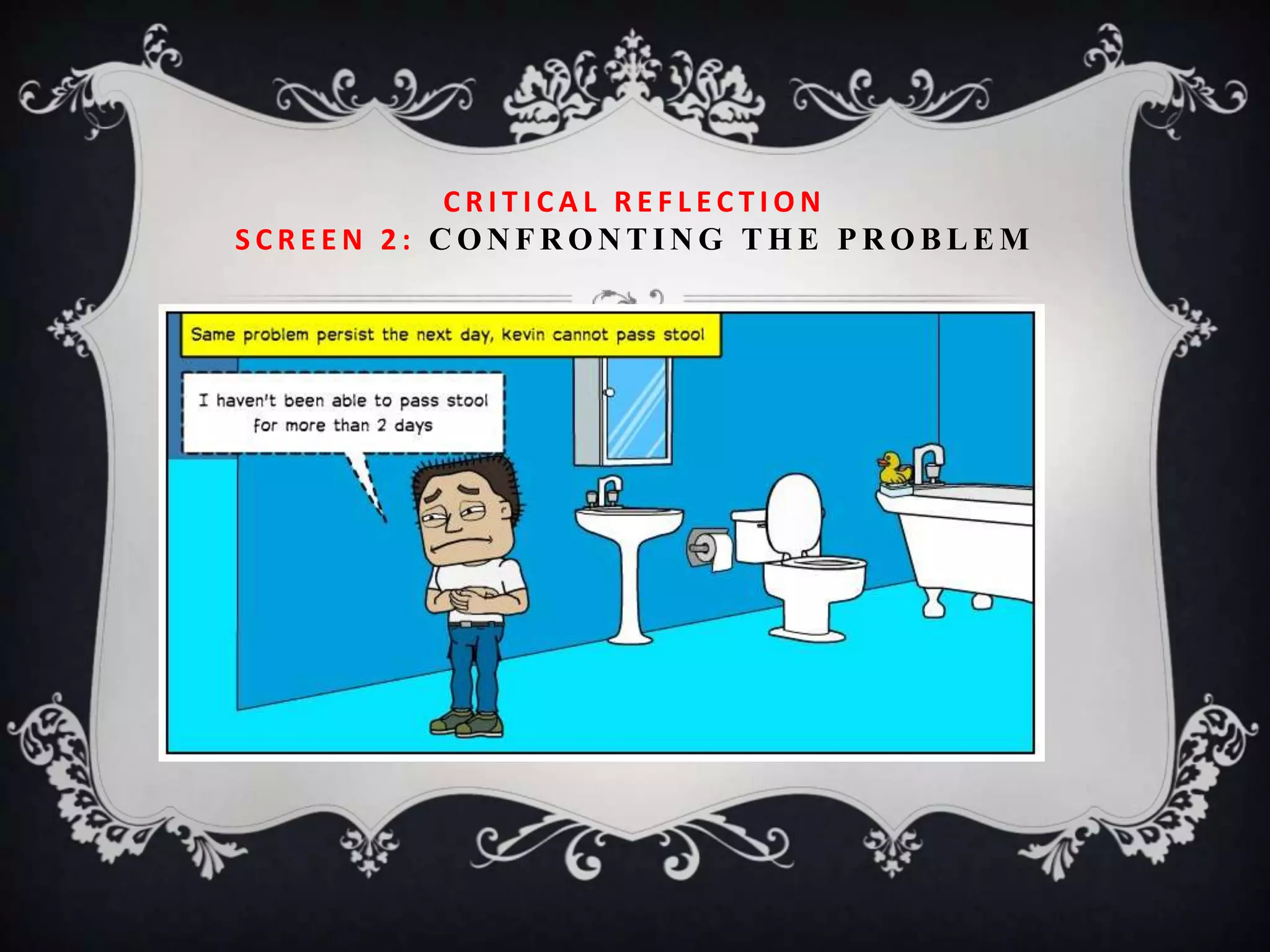 CRITICAL REFLECTION
SCREEN 2: CONFRONTING THE PROBLEM
 