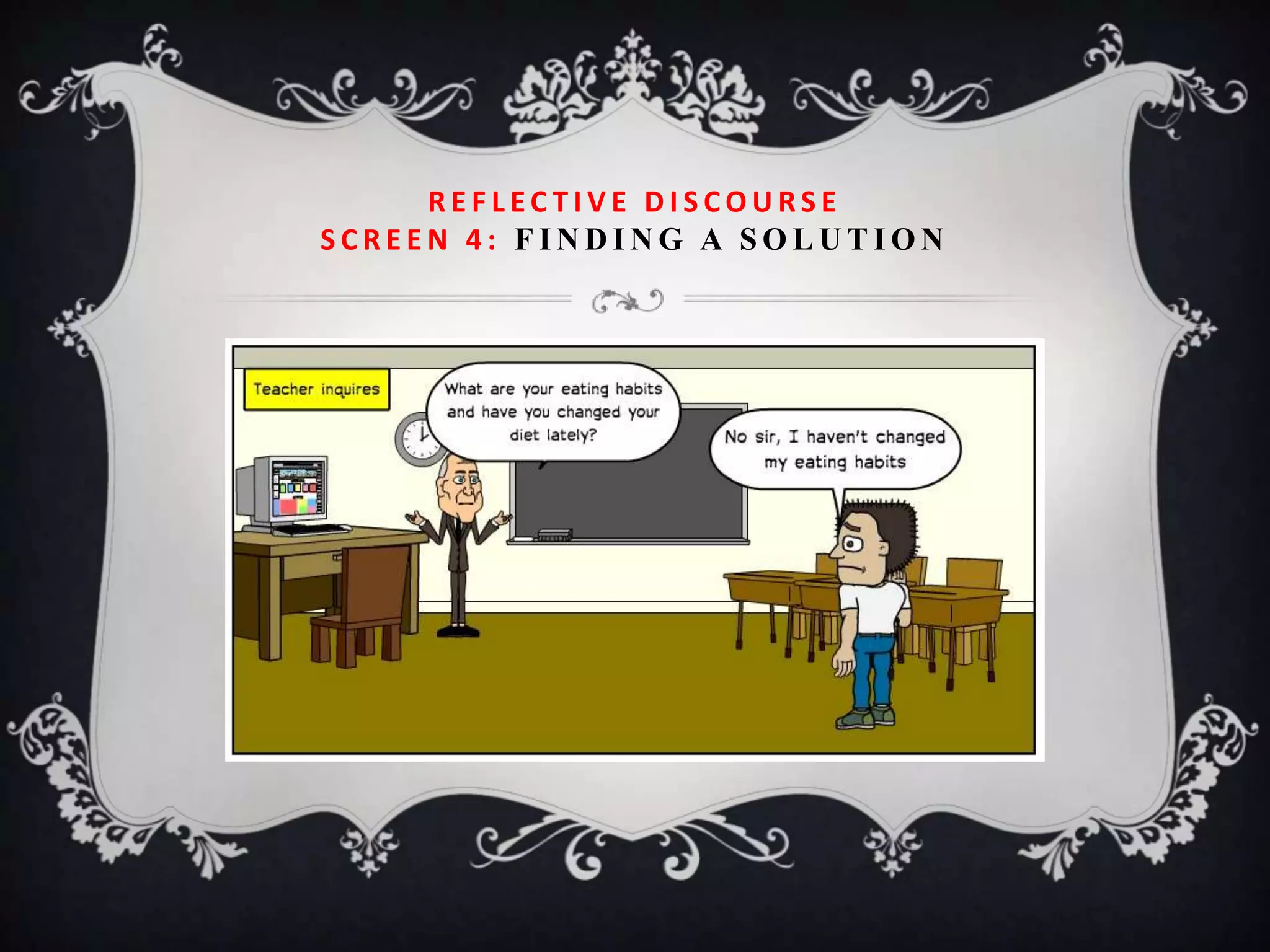 REFLECTIVE DISCOURSE
SCREEN 4: FINDING A SOLUTION
 