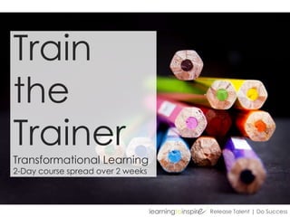 Train
the
Trainer
Transformational Learning
2-Day course spread over 2 weeks

Release Talent | Do Success

 
