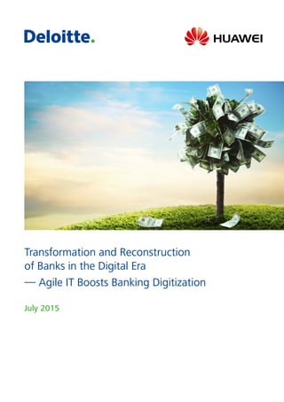 Transformation and Reconstruction
of Banks in the Digital Era
— Agile IT Boosts Banking Digitization
July 2015
 