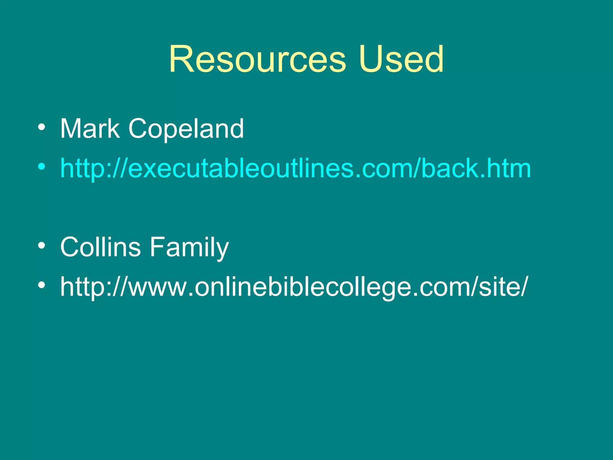Resources Used Mark Copeland http://executableoutlines.com/back.htm Collins Family http://www.onlinebiblecollege.com/site/ 