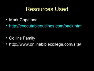 Resources Used Mark Copeland http:// executableoutlines.com/back.htm Collins Family http://www.onlinebiblecollege.com/site/ 