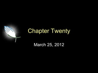 Chapter Twenty

 March 25, 2012
 