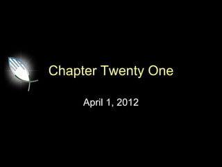 Chapter Twenty One

     April 1, 2012
 