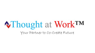 Thought at Work™
Your Partner to Co-Create Future

 