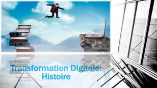 Transformation Digitale:
Histoire
 