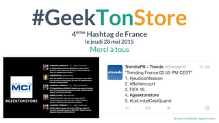 28 mai 2015 #MBAMCI #geekTonStore
#GeekTonStore
4ème
Hashtag de France
le jeudi 28 mai 2015
Merci à tous
 
