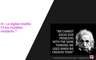 IV. Le digital modifie
t’il les modèles
existants ?
La etransformation des Grandes causes – 24 septembre 2015
 