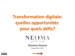 Septembre 2015- 1
Transformation digitale:
quelles opportunités
pour quels défis?
Youmna Ovazza
Septembre 2015
 