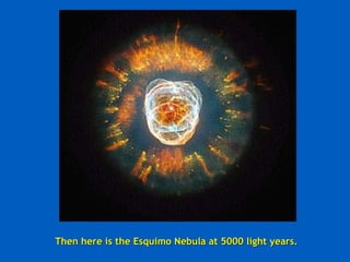 Then here is the Esquimo Nebula at 5000 light years. 