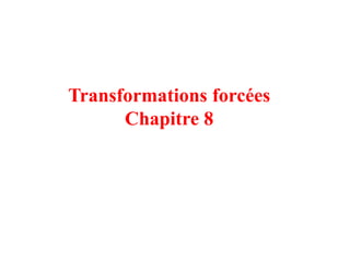 Transformations forcées
Chapitre 8
 