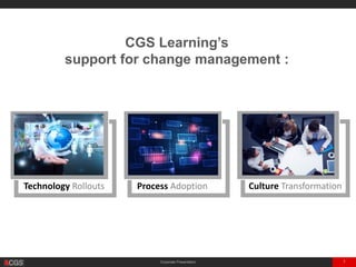 Corporate Presentation 7
Technology Rollouts
CGS Learning’s
support for change management :
Process Adoption Culture Transformation
 