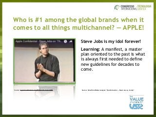 Who is #1 among the global brands when it  
comes to all things multichannel? — APPLE!
Source: ValueTrendRadar Analysis "Transformation — Beam me up, Scotty"Source: Apple Confidential. Steve Jobs 23. Sept. 1997
Steve Jobs is my idol forever!
Learning: A manifest, a master
plan oriented to the past is what
is always first needed to define
new guidelines for decades to
come.
 