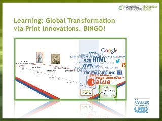Learning: Global Transformation  
via Print Innovations. BINGO!
 