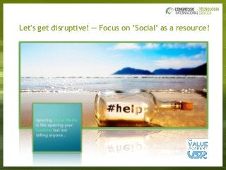 Let's get disruptive! — Focus on ’Social’ as a resource!
 