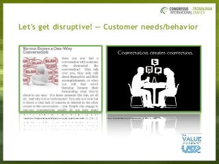 Let's get disruptive! — Customer needs/behavior
Source: http://startupmywebsite.com/having-a-two-way-conversation-on-social-media/ Source: ValueTrendRadar Analysis "Transformation — Beam me up, Scotty"
 