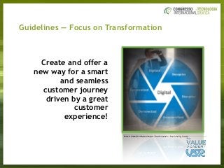 Guidelines — Focus on Transformation
Source: ValueTrendRadar Analysis "Transformation — Beam me up, Scotty"
Create and offer a
new way for a smart
and seamless
customer journey
driven by a great
customer
experience!
 