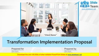Transformation Implementation Proposal
Client Name:
Client Address:
Client Contact Information
Client Name:
Client Address:
Client Contact Information
Prepared for Prepared by
“Client Name”
 