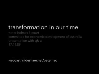 transformation in our time peter holmes à court committee for economic development of australia presentation with q & a  17.11.09 webcast: slideshare.net/peterhac 
