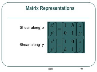 [6]-58 RM










































y
x
h
y
x
y
x
h
y
x
1
0
1
1
0
1
Shear along x
Matrix Representations
Shear along y
 