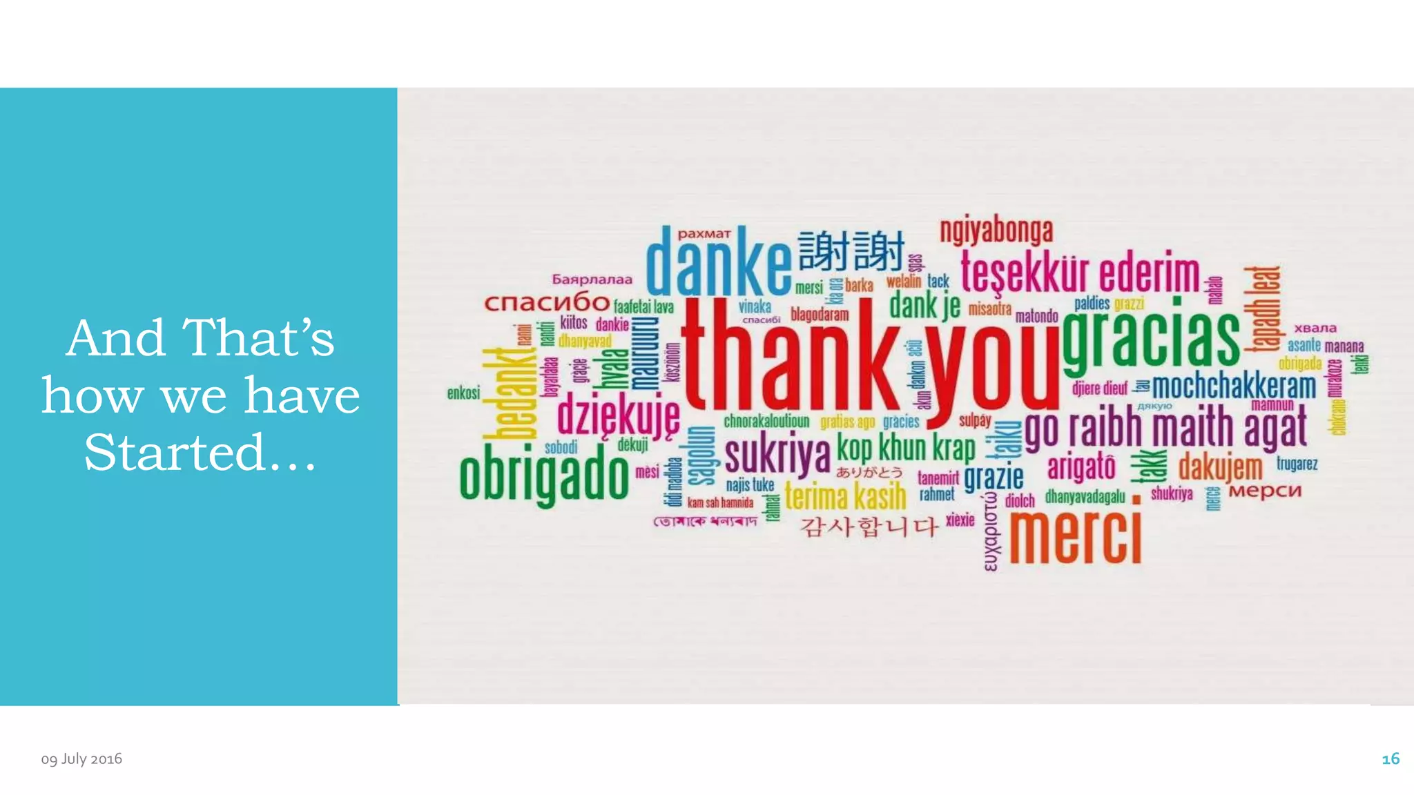 09 July 2016 16
And That’s
how we have
Started…
 