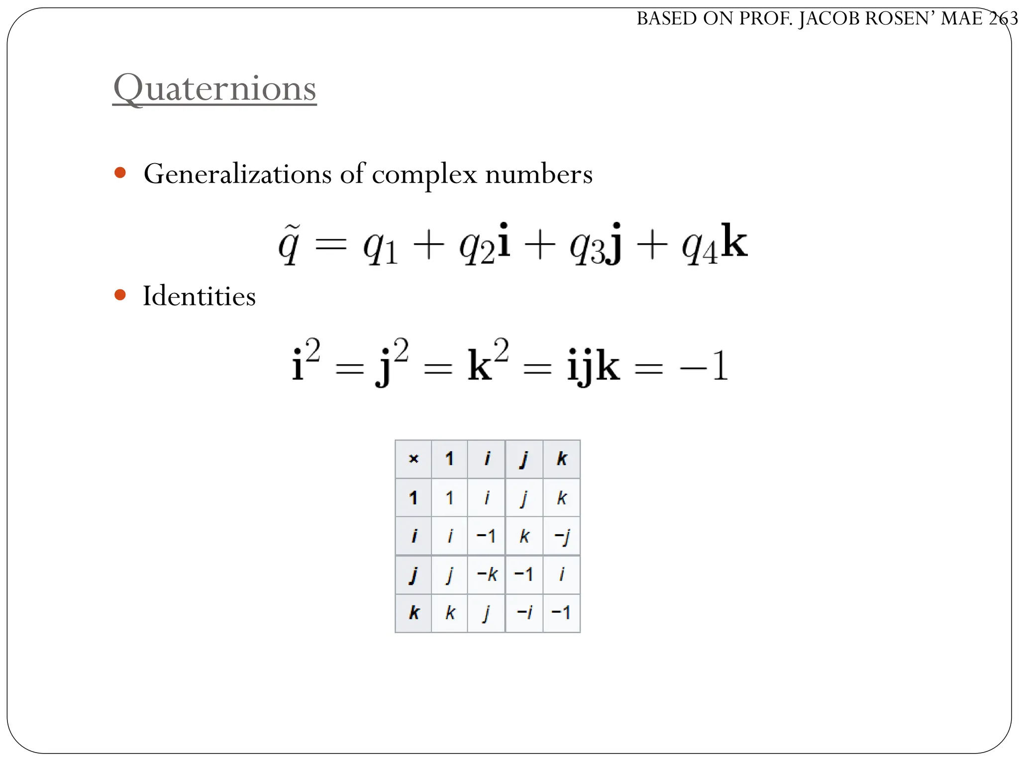 BASED ON PROF. JACOB ROSEN’ MAE 263
Quaternions
 Generalizations of complex numbers
 Identities
 