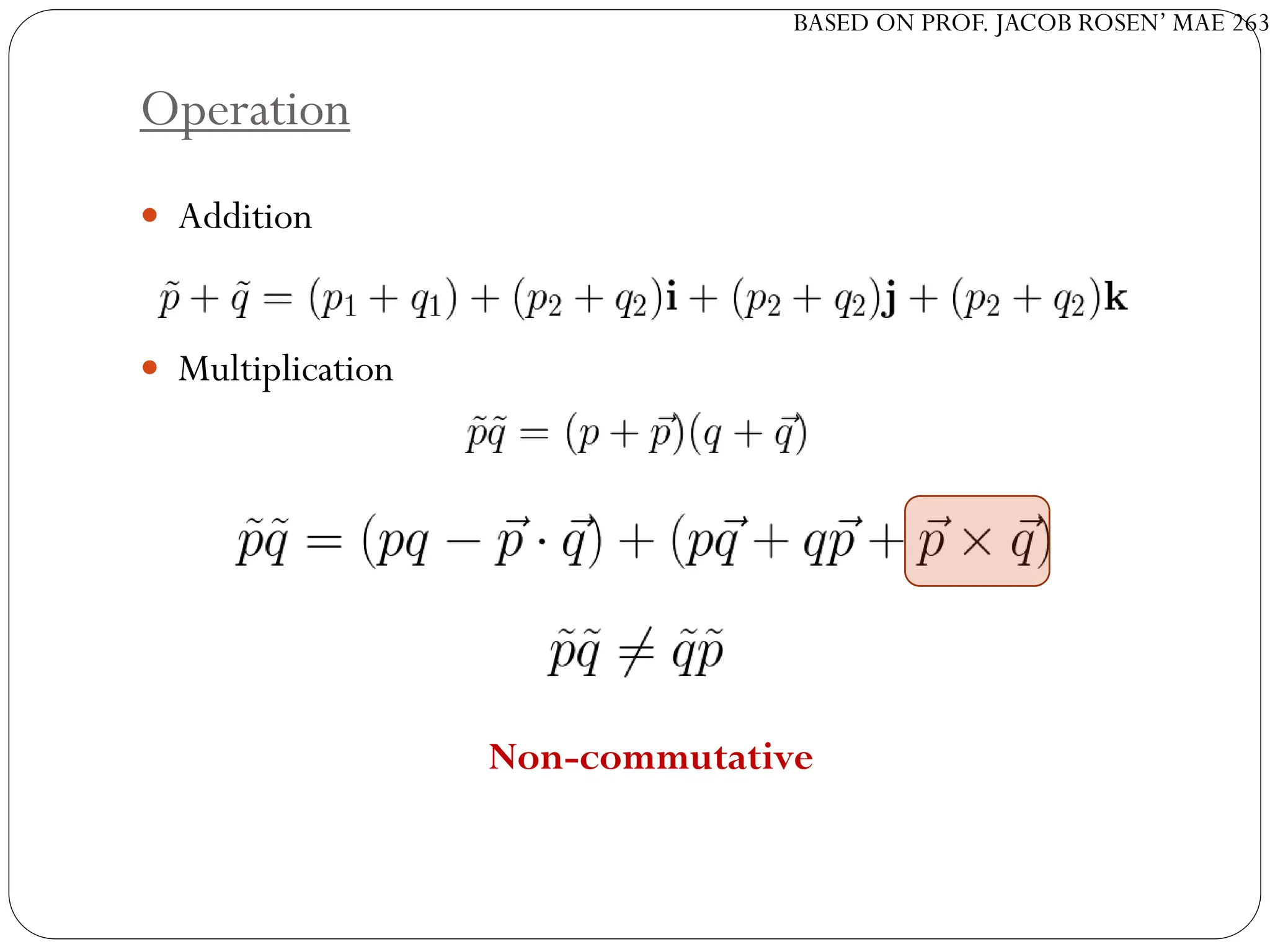 BASED ON PROF. JACOB ROSEN’ MAE 263
Operation
 Addition
 Multiplication
Non-commutative
 