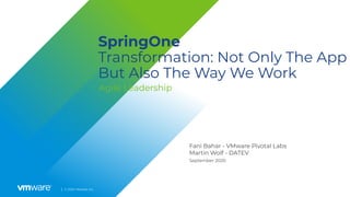 │ © 2020 VMware, Inc.
SpringOne
Transformation: Not Only The App
But Also The Way We Work
Agile Leadership
Fani Bahar - VMware Pivotal Labs
Martin Wolf - DATEV
September 2020
 