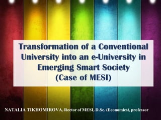 Transformation of a Conventional
University into an e-University in
Emerging Smart Society
(Case of MESI)

 