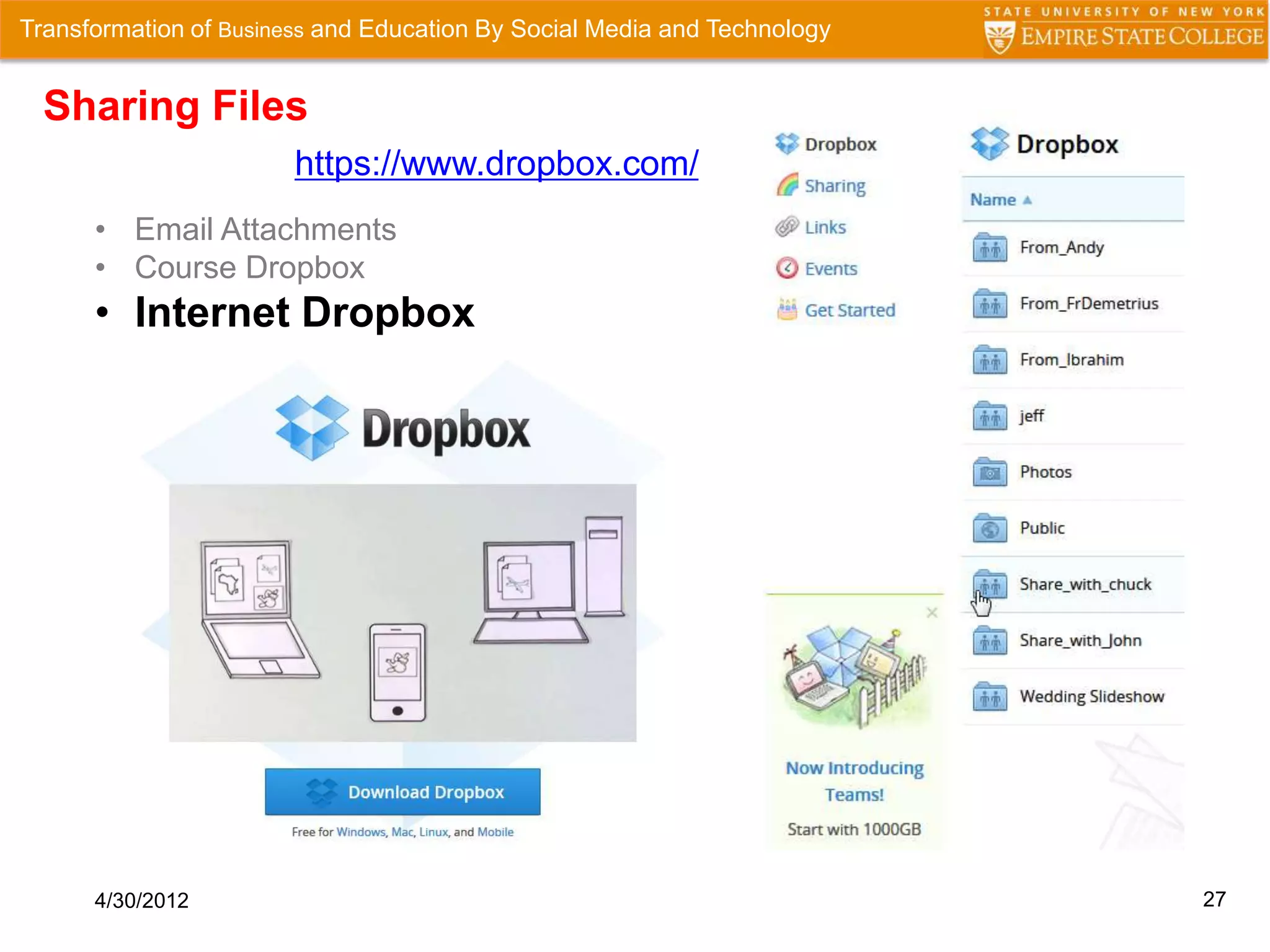 Transformation of Business and Education By Social Media and Technology


  Sharing Files
                        https://www.dropbox.com/
      • Email Attachments
      • Course Dropbox
      • Internet Dropbox




      4/30/2012                                                           27
 