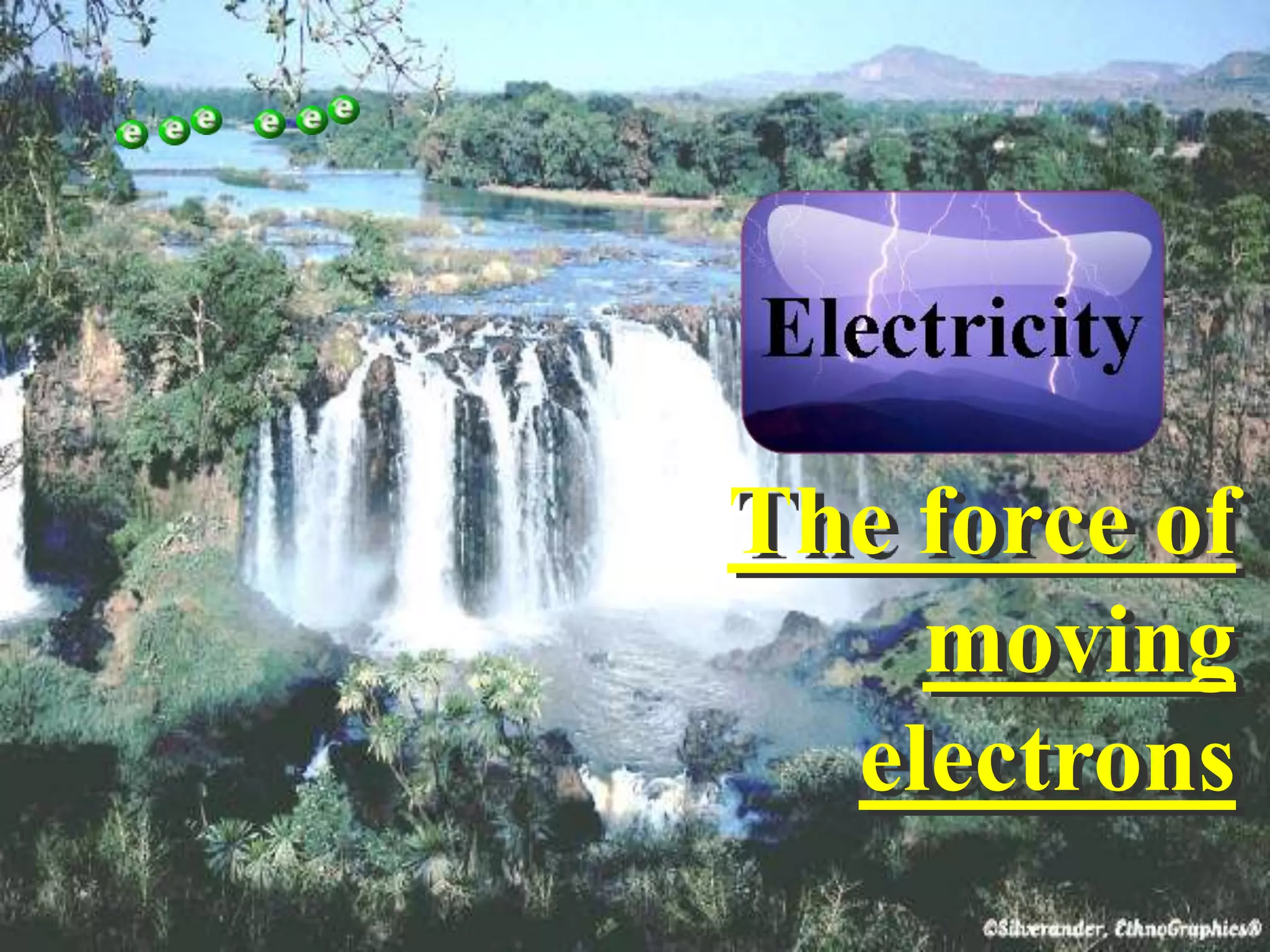 Electrical
 Energy
The force of
    moving
  electrons
 
