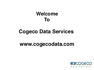 Welcome
To
Cogeco Data Services
www.cogecodata.com
 