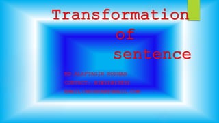 Transformationofsentence 
MD.ALAFTAGIN ROSHAB 
CONTACT: 01811013531 
EMAIL:RROSHAB@GMAIL.COM  