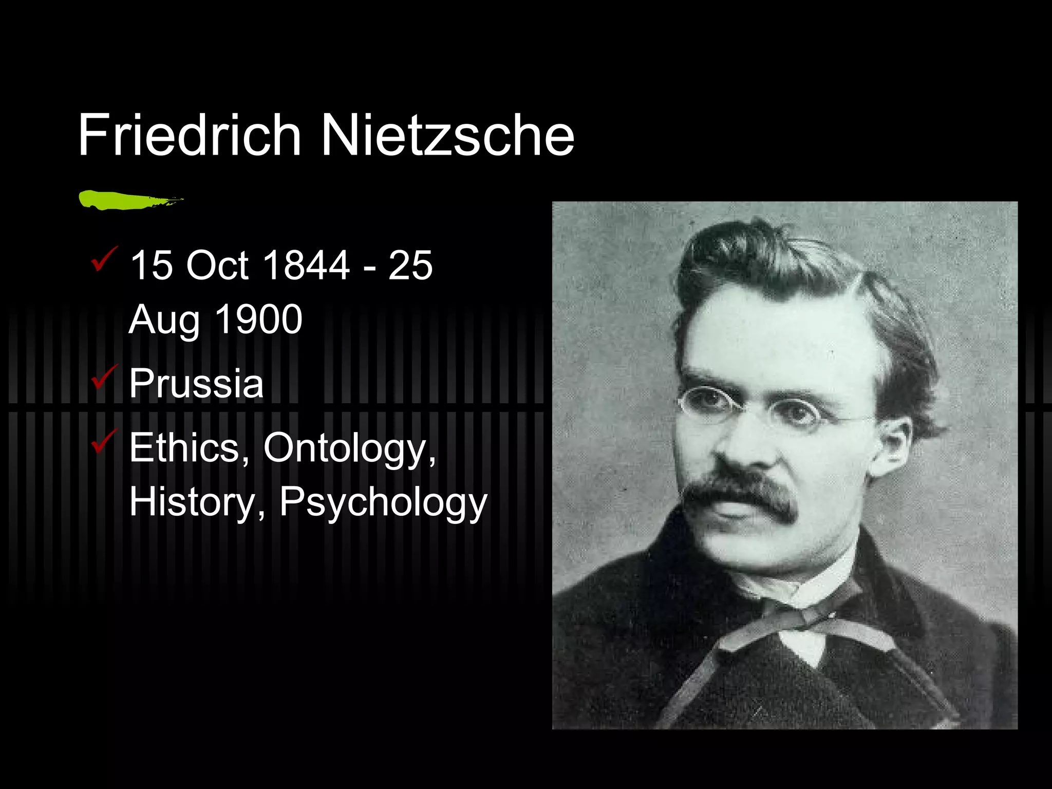 Friedrich Nietzsche 15 Oct 1844 - 25 Aug 1900 Prussia Ethics, Ontology, History, Psychology 