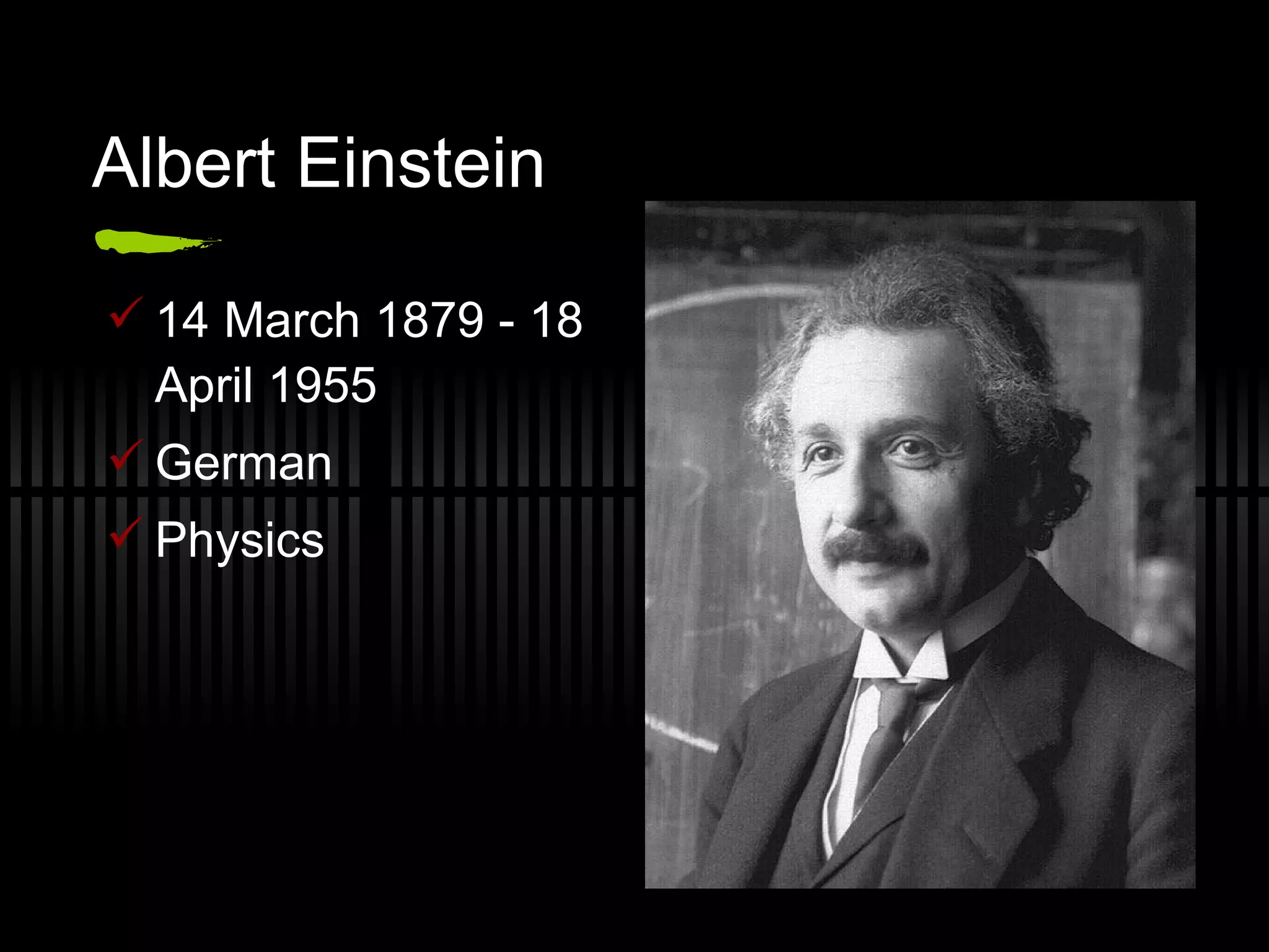 Albert Einstein 14 March 1879 - 18 April 1955 German Physics 
