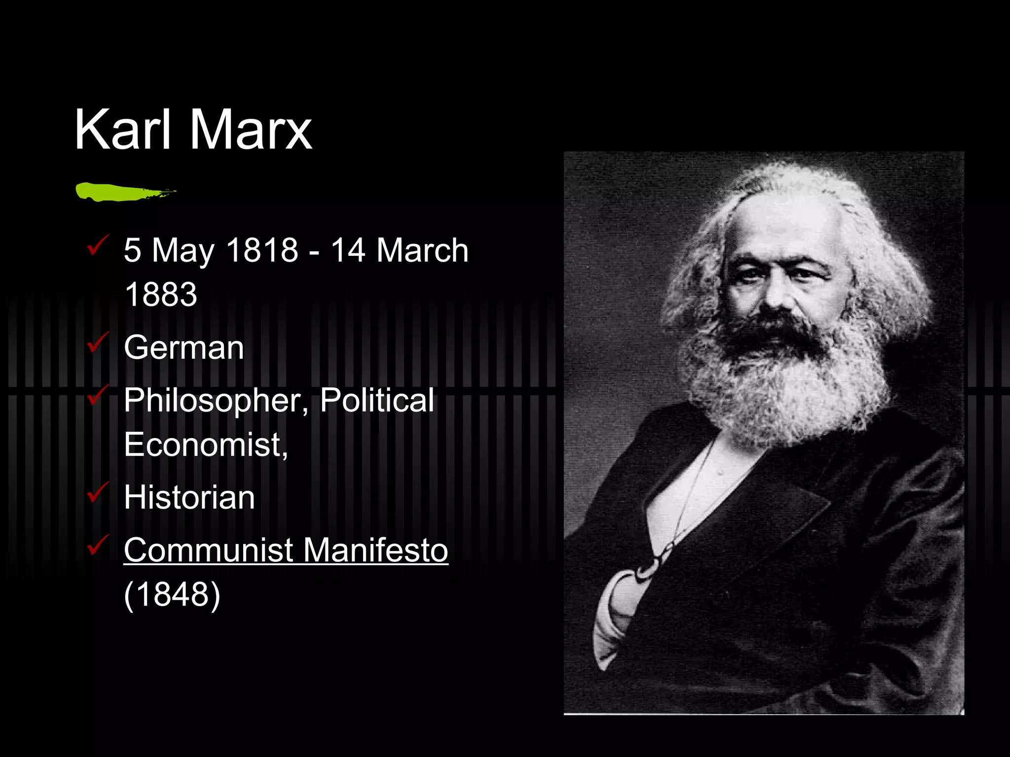 Karl Marx 5 May 1818 - 14 March 1883 German Philosopher, Political Economist, Historian Communist Manifesto  (1848) 